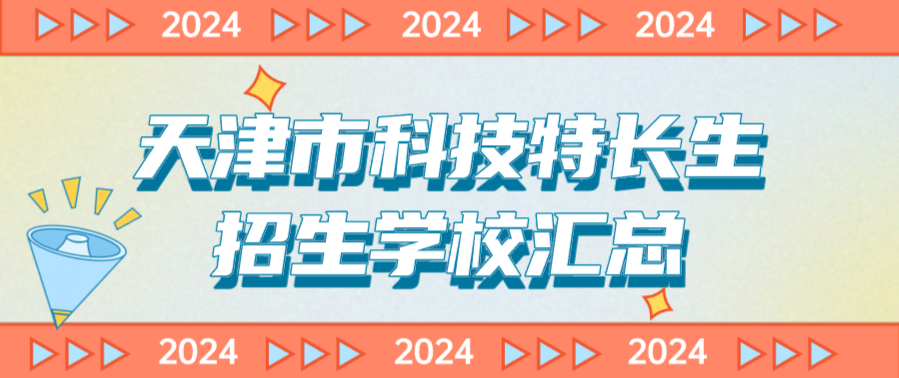 科技特长生：天津市科技特长生创新班招生学校整理汇总大全(2024年)